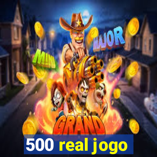 500 real jogo